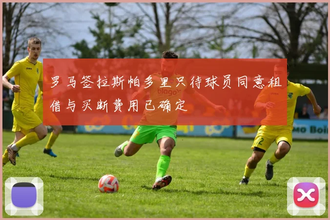 罗马签拉斯帕多里只待球员同意租借与买断费用已确定